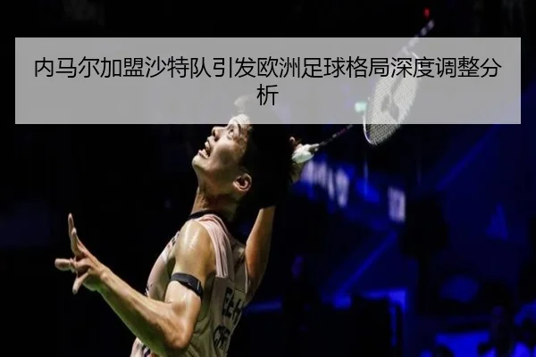 内马尔加盟沙特队引发欧洲足球格局深度调整分析