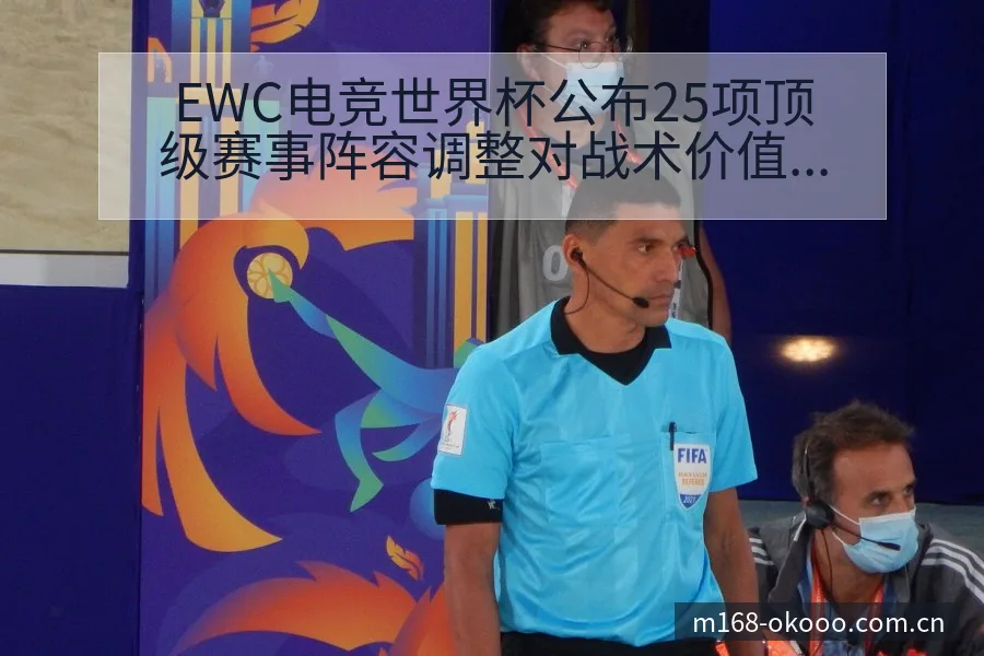 EWC电竞世界杯公布25项顶级赛事阵容调整对战术价值的深 - 澳客