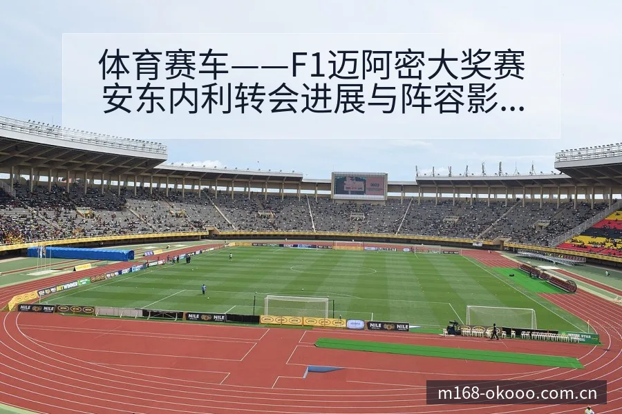体育赛车——F1迈阿密大奖赛安东内利转会进展与阵容影响战 - 澳客